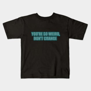 You're so weird, don't change Kids T-Shirt